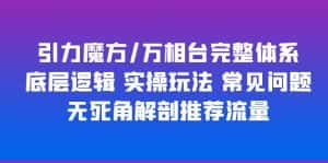 （6015期）引力魔方/万相台完整体系 底层逻辑 实操玩法 常见问题 无死角解剖推荐流量-副业吧