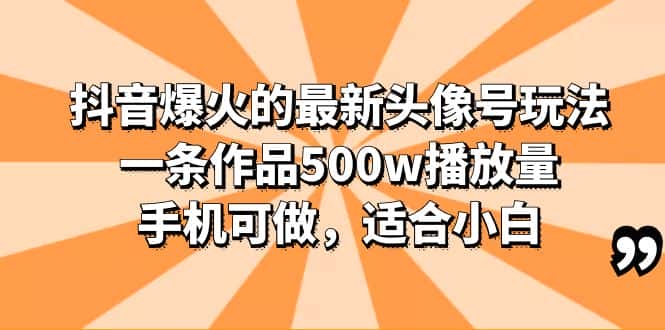 （6064期）抖音爆火的最新头像号玩法，一条作品500w播放量，手机可做，适合小白-优优云创