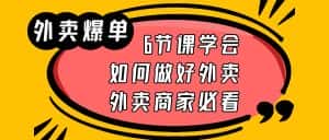 （6071期）外卖爆单实战课，6节课学会如何做好外卖，外卖商家必看-优优云创