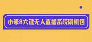 （6079期）2023最新小米8六键无人直播系统刷机包，含刷机教程 100%可用-优优云创