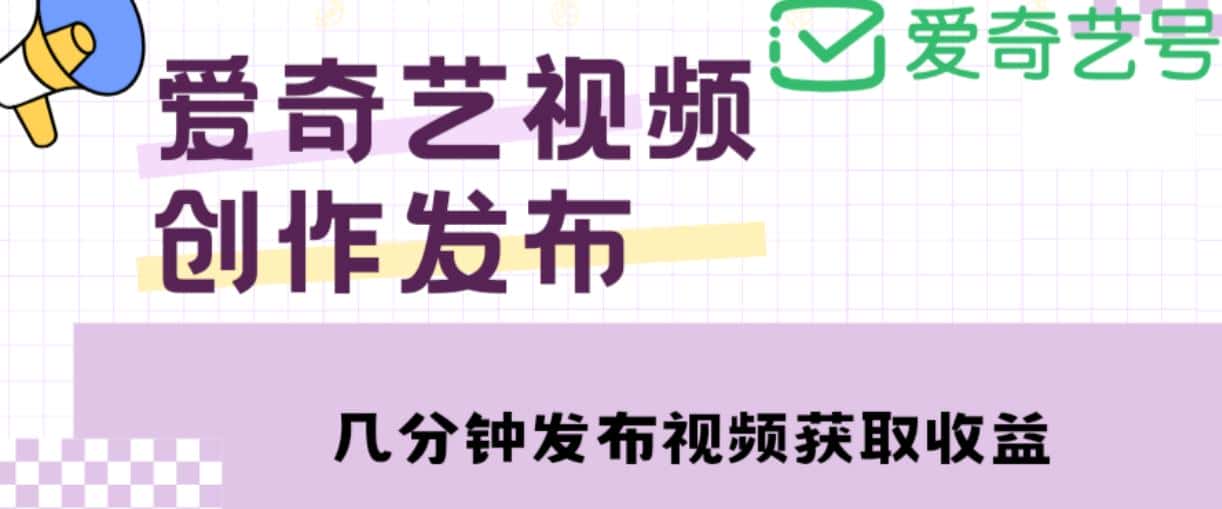 爱奇艺号视频发布，每天只需花几分钟即可发布视频，简单操作收入过万【教程+涨粉攻略】-优优云创网