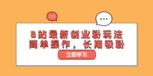 （6115期）B站最新创业粉玩法，简单操作，长期吸粉-优优云创