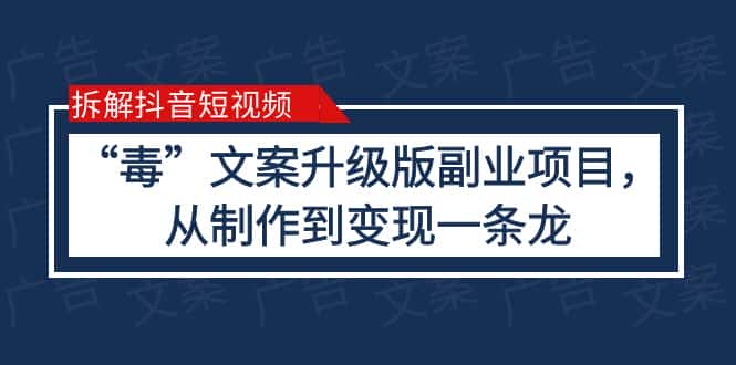 （6123期）拆解抖音短视频：“毒”文案升级版副业项目，从制作到变现（教程+素材）-优优云创