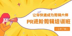 （6131期）PR进阶剪辑培训班，让你快速成为剪辑大师 12节视频课程+素材！-副业吧