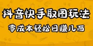 2023抖音快手取图玩法：一个人在家就能做，超简单，0成本日赚几百-优优云创