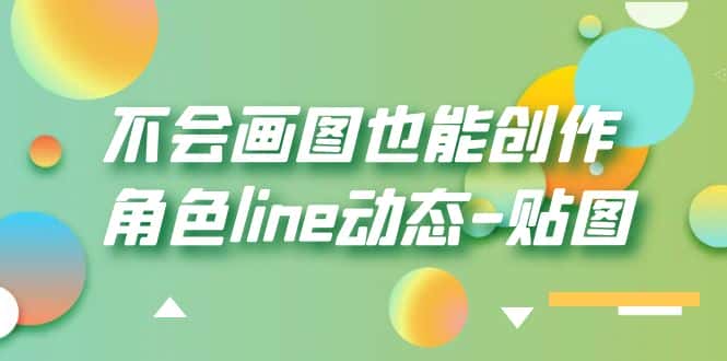 （6143期）不会画图也能创作角色line动态-贴图【画质高清】-副业吧