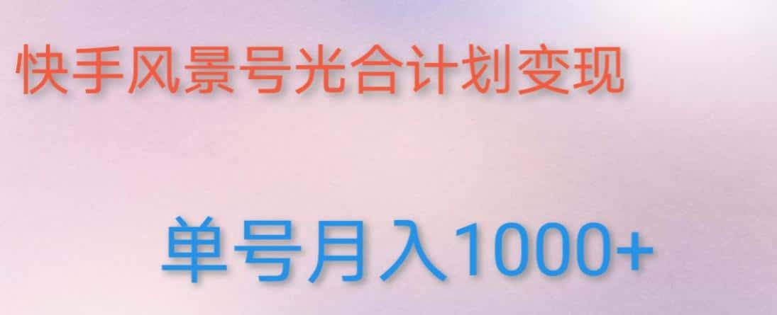 如何利用快手风景号，通过光合计划，实现单号月入1000+（附详细教程及制作软件）-副业吧