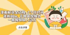 （6147期）漫画解说全过程：2个月时间涨粉88w，多种变现模式，一条视频收入过万-副业吧
