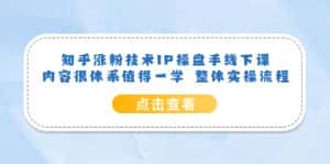 (6160期)知乎涨粉技术IP操盘手线下课,内容很体系值得一学 整体实操流程!-优优云创