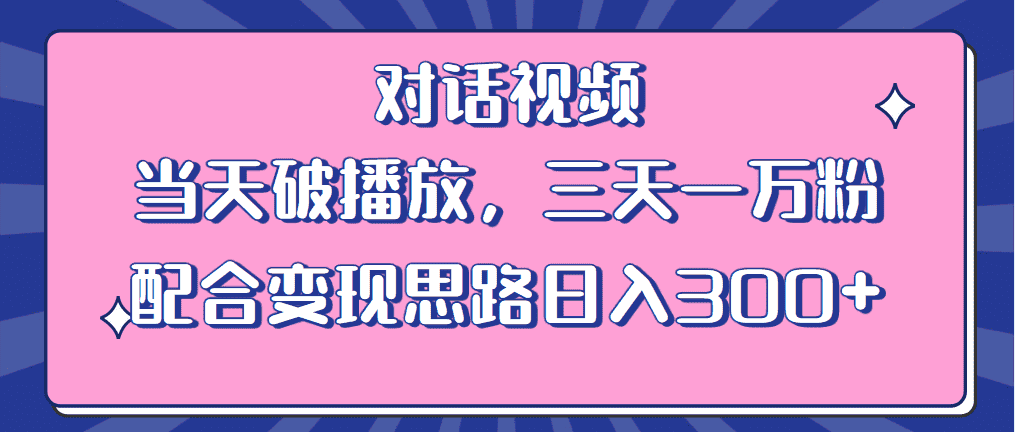 （6200期）情感类对话视频 当天破播放 三天一万粉 配合变现思路日入300+（教程+素材）-优优云创