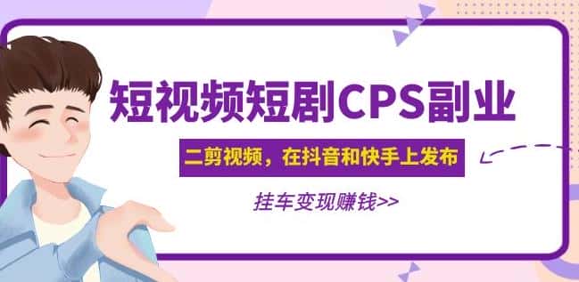 黄岛主·短视频短剧CPS副业项目：二剪视频在抖音和快手上发布，挂车变现-优优云创