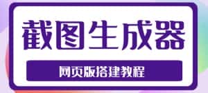 2023最新在线截图生成器源码+搭建视频教程，支持电脑和手机端在线制作生成-优优云创