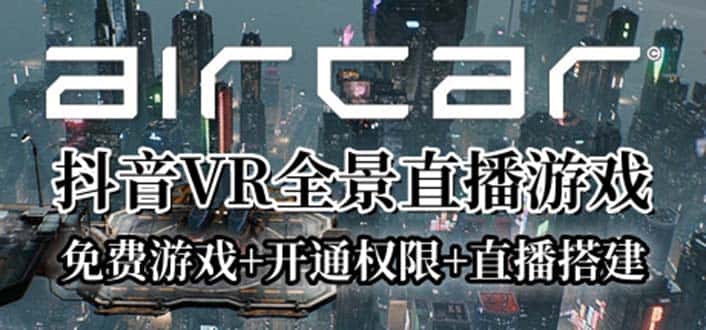 （6254期）AirCar全景直播项目2023最火直播玩法(兔费游戏+开通VR权限+直播间搭建指导)-优优云创