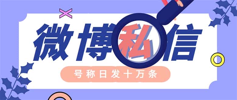 （6266期）外面收费998的最新微博无限私信软件 轻松日发十万条【群发脚本+使用教程】-副业吧
