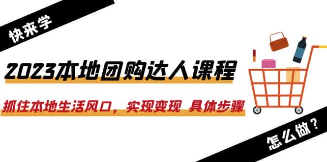 （6316期）2023本地团购达人课程：抓住本地生活风口，实现变现  具体步骤（22节课）-优优云创