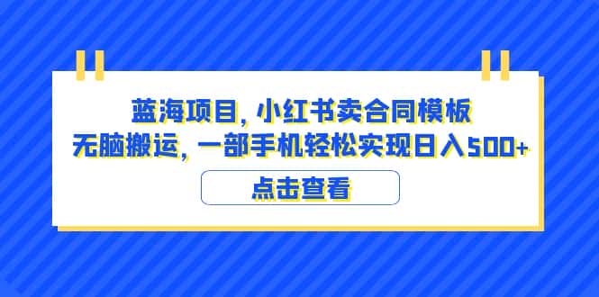 (6335期)蓝海项目 小红书卖合同模板 无脑搬运 一部手机日入500+(教程+4000份模板)-副业吧
