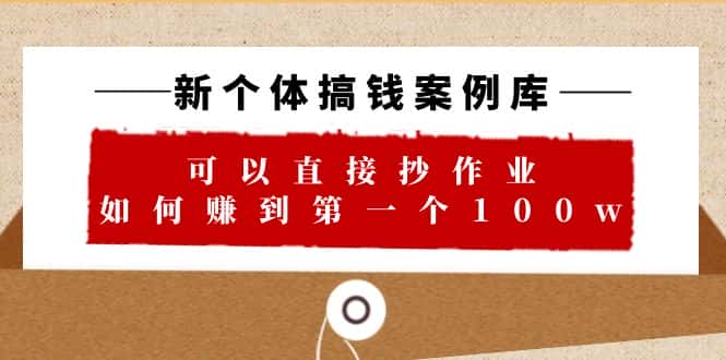 （6363期）新个体 搞钱案例 库，可以直接抄作业 如何赚到第一个100w（29节视频+文档）-优优云创