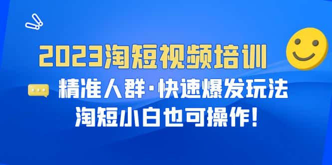 （6400期）2023淘短视频培训：精准人群·快速爆发玩法，淘短小白也可操作！-副业吧