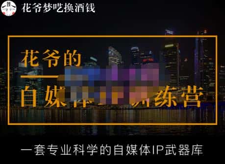 花爷的自媒体IP训练营【14期】,一套专业科学的自媒体IP武器库（更新2023年3月）-优优云创
