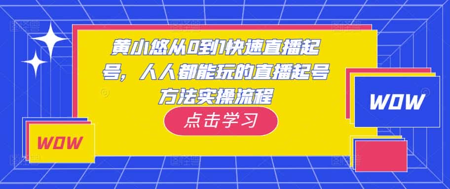 黄小悠从0到1快速直播起号，人人都能玩的直播起号方法实操流程-优优云创