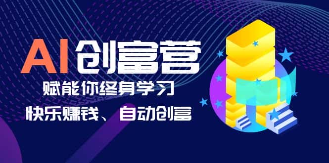 （6432期）AI学习创富营-AI时代，赋能你终身学习、快乐赚钱、自动创富-副业吧