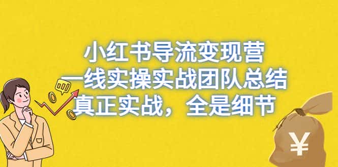 （6441期）小红书导流变现营，一线实操实战团队总结，真正实战，全是细节-优优云创