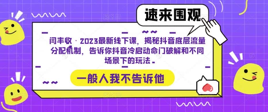 闫丰收·2023最新线下课，揭秘抖音底层流量分配机制，告诉你抖音冷启动命门破解和不同场景下的玩法-优优云创