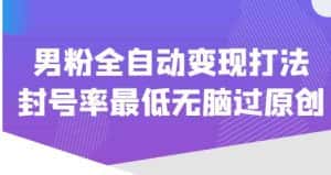 价值1980的男粉全自动变现打法，封号率最低无脑过原创-优优云创