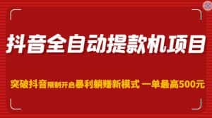 抖音全自动提款机项目，突破抖音限制开启暴利躺赚新模式一单最高500元（第二期）-优优云创