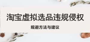 淘宝虚拟违规侵权规避方法与建议，6个部分详细讲解，做虚拟资源必看-优优云创