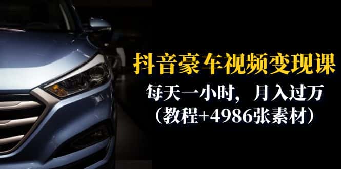 （6482期）抖音豪车视频变现分享课：每天一小时，月入过万（教程+4986张素材）-优优云创