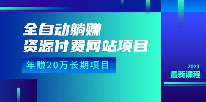 （6483期）全自动躺赚资源付费网站项目：年赚20万长期项目（详细教程+源码）23年更新-优优云创