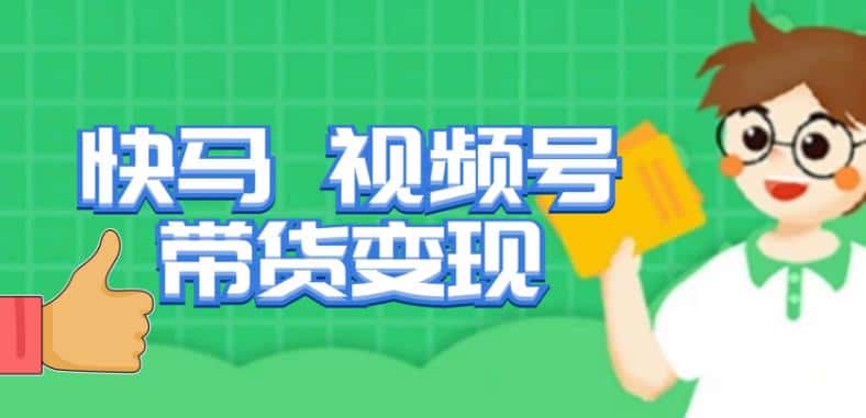 快马视频号带货变现课，货趋势分析，带货的进阶路线，变现模式拆解-优优云创网