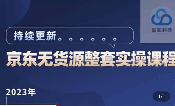 蓝七·2023京东店群整套实操视频教程，京东无货源整套操作流程大总结，减少信息差，有效做店发展-优优云创