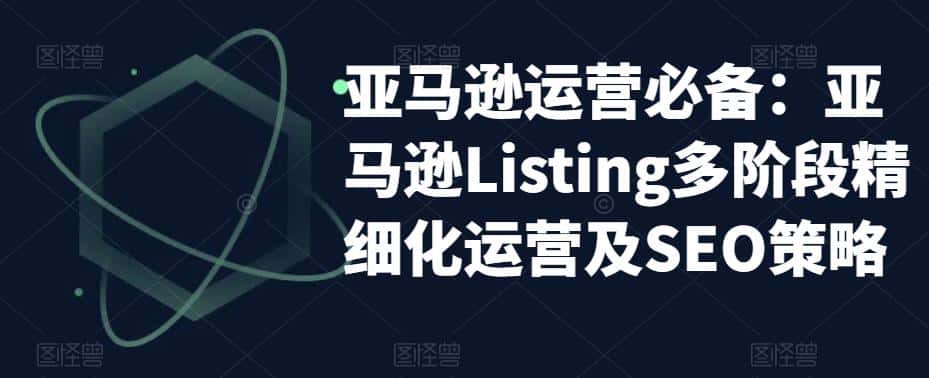 亚马逊运营必备：亚马逊Listing多阶段精细化运营及SEO策略-优优云创