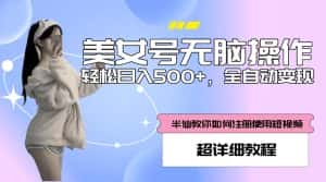 美女号无脑操作，轻松日入500+，全自动变现，超详细教程-优优云创网