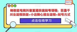 峰教练电商抖音直播投流起号课程：巨量千川全流程投放+小店随心推全流程+起号方式-优优云创