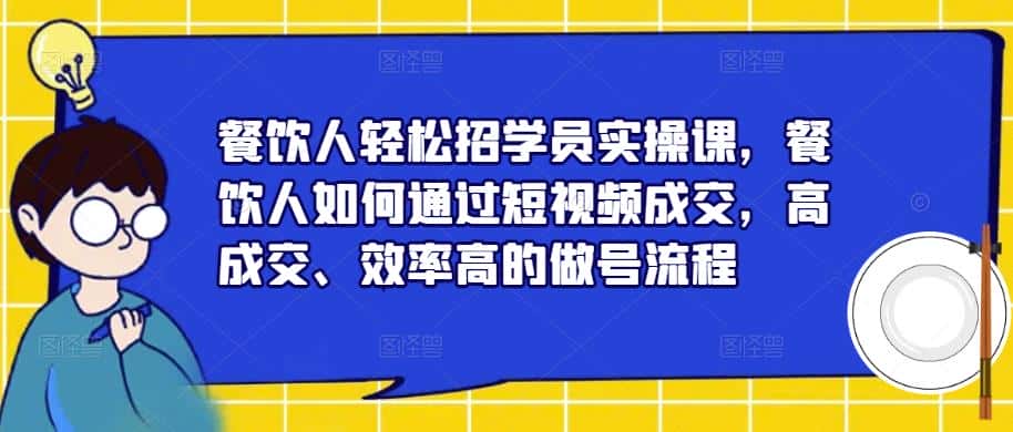 餐饮人轻松招学员实操课，餐饮人如何通过短视频成交，高成交、效率高的做号流程-优优云创