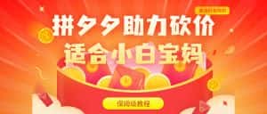 （6577期）拼夕夕助力砍价项目，适合小白宝妈 日入200+（保姆级教程，视频教程+素材）-副业吧