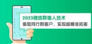 2023微信群偷人技术，偷取同行群客户，实现超精准拓客【教程+软件】【揭秘】-优优云创