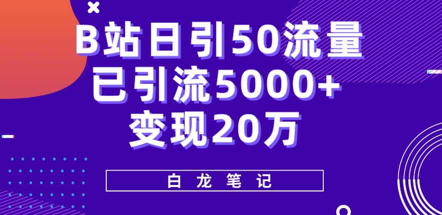 B站日引50+流量，实战已引流5000+变现20万，超级实操课程-优优云创