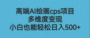 （6602期）高端AI绘画cps项目，多维度变现，小白也能轻松日入500+-优优云创