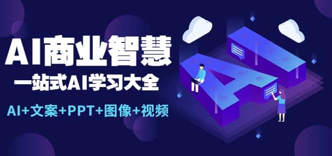 AI商业智慧：一站式AI学习大全【AI+文案+PPT+图像+视频】-优优云创