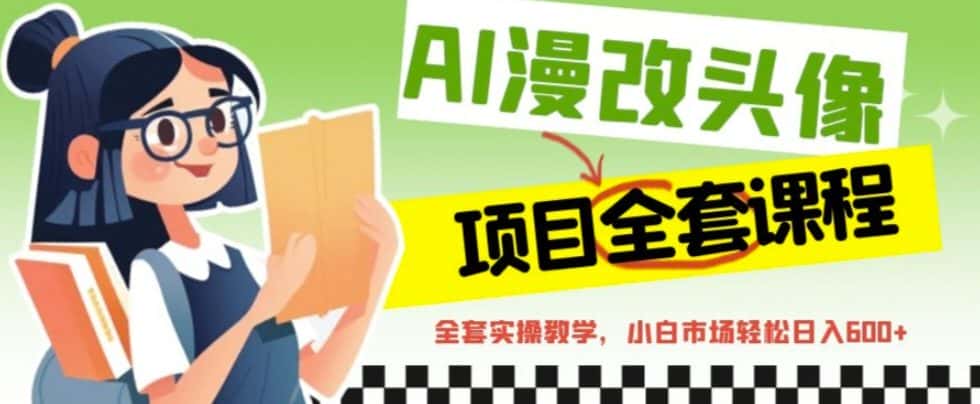 （6628期）AI漫改头像全套课程，实操变现，小白轻轻松松日入600+-优优云创