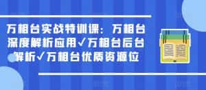 万相台实战特训课：万相台深度解析应用✔万相台后台解析✔万相台优质资源位-优优云创