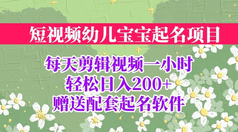 （6648期）短视频幼儿宝宝起名项目，全程投屏实操，赠送配套软件-副业吧