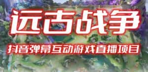 2023年抖音最新最火爆弹幕互动游戏–远古战争【开播教程+起号教程+兔费对接报白+一对一咨询服务+直播间搭建指导】-优优云创