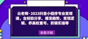 云老师·2023抖音小程序专业变现课,含经验分享、爆发趋势、变现逻辑、养高权重号、剪辑实操等-优优云创网