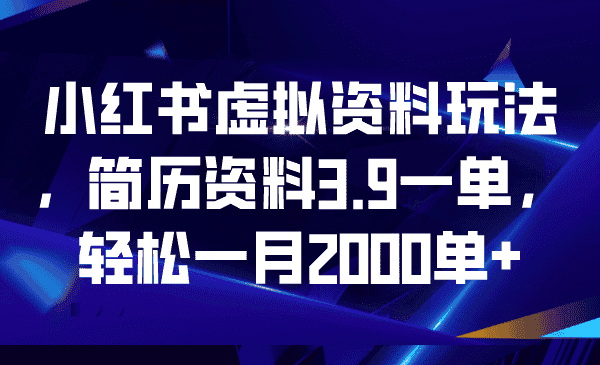 （6687期）小红书虚拟资料玩法，简历资料3.9一单，轻松一月2000单+-优优云创