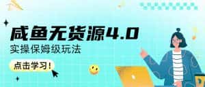 （6697期）咸鱼无货源4.0实操保姆级玩法-优优云创
